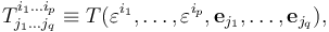 T^{i_1\dots i_p}_{j_1\dots j_q} \equiv T(\mathbf{\varepsilon}^{i_1},\ldots,\mathbf{\varepsilon}^{i_p},\mathbf{e}_{j_1},\ldots,\mathbf{e}_{j_q}),