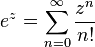 e^z = \sum_{n = 0}^\infty\frac{z^n}{n!} 