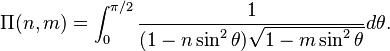 \Pi(n,m)=\int_0^{\pi/2}{\frac{1}{(1-n \sin^2 \theta)\sqrt{1-m \sin^2 \theta }}} d\theta.