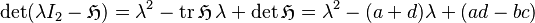 
\det (\lambda I_2- \mathfrak{H})
=\lambda^2-\operatorname{tr} \mathfrak{H}\,\lambda+
\det \mathfrak{H}
=\lambda^2-(a+d)\lambda+(ad-bc)
