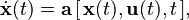  \dot{\textbf{x}}(t) = \textbf{a}\,[\,\textbf{x}(t),\textbf{u}(t),t\,],