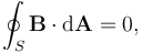 \oint_S \mathbf{B} \cdot \mathrm{d}\mathbf{A} = 0,