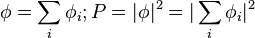 \phi=\sum_i\phi_i; P=|\phi|^2=|\sum_i\phi_i|^2