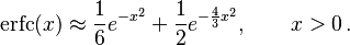 \operatorname{erfc}(x)\approx \frac{1}{6}e^{-x^2}+\frac{1}{2}e^{-\frac{4}{3} x^2}, \qquad x>0 \,.