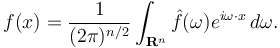 f(x) = \frac{1}{(2\pi)^{n/2}} \int_{\mathbf{R}^n} \hat{f}(\omega) e^{ i\omega \cdot x}\, d\omega.