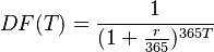  DF(T) = \frac{1}{( 1 + \frac{r}{365} )^{ 365T } } 