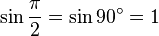 \sin \frac{\pi}{2}=\sin 90^\circ=1\,