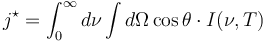 j^{\star} = \int_0^\infty d\nu \int d\Omega\cos\theta \cdot I(\nu,T)