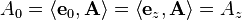  A_0 = \left\langle \mathbf{e}_0, \mathbf{A}  \right\rangle = \left\langle \mathbf{e}_z, \mathbf{A}  \right\rangle = A_z 