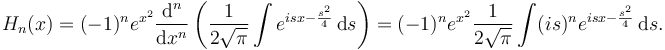  H_n(x) = (-1)^{n} e^{x^2} \frac {\mathrm{d}^n}{\mathrm{d}x^n} \left( \frac {1}{2\sqrt{\pi}} \int e^{isx - \frac{s^2}{4}}\, \mathrm{d}s \right) = (-1)^n e^{x^2}\frac {1}{2\sqrt{\pi}}\int (is)^n e^{isx-\frac{s^2}{4}}\, \mathrm{d}s. 