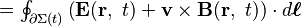 \textstyle= \oint_{\partial \Sigma (t)}\left(  \mathbf{E}( \mathbf{r},\ t) +\mathbf{ v \times B}(\mathbf{r},\ t)\right) \cdot d\boldsymbol{\ell}\ 