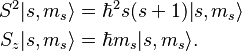 \begin{align}
  S^2 |s,m_{s}\rangle &= \hbar^2 s(s + 1) |s,m_{s}\rangle \\
  S_z |s,m_{s}\rangle &= \hbar m_{s} |s,m_{s}\rangle.
\end{align}