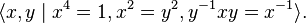 \langle x,y \mid x^4 = 1, x^2 = y^2, y^{-1}xy = x^{-1}\rangle.\,\!