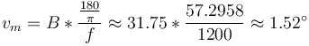 v_{m} = B*\frac {\frac {180}{\pi}}{f} \approx 31.75*\frac {57.2958}{1200} \approx 1.52^\circ