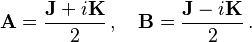 \mathbf{A} = \frac{\mathbf{J} + i \mathbf{K}}{2}\,,\quad \mathbf{B} = \frac{\mathbf{J} - i \mathbf{K}}{2}\,.