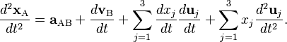  \frac {d^2 \mathbf{x}_\mathrm{A}}{dt^2} = \mathbf{a}_\mathrm{AB}+\frac {d\mathbf{v}_\mathrm{B}}{dt} + \sum_{j=1}^3 \frac {dx_j}{dt} \frac{d \mathbf{u}_j}{dt} + \sum_{j=1}^3 x_j \frac{d^2 \mathbf{u}_j}{dt^2}. 