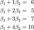 \begin{alignat}{3}
\beta_1  +  1\beta_2 &&\; = \;&& 6 & \\
\beta_1  +  2\beta_2 &&\; = \;&& 5 & \\
\beta_1  +  3\beta_2 &&\; = \;&& 7 & \\
\beta_1  +  4\beta_2 &&\; = \;&& 10 & \\
\end{alignat}