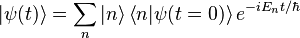 
|\psi (t) \rang = \sum_n |n\rang  \left\langle n | \psi ( t=0) \right\rangle   e^{-iE_nt/\hbar}
