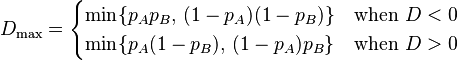 D_\max = \begin{cases}
\min\{p_A p_B,\,(1-p_A)(1-p_B)\} & \text{when } D < 0\\
\min\{p_A (1-p_B),\,(1-p_A) p_B\} & \text{when } D > 0
\end{cases} 