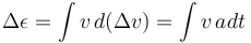 \Delta \epsilon =  \int v\, d (\Delta v) = \int v\, a dt