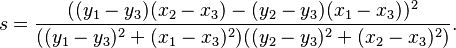 s = \frac{((y_1 - y_3) (x_2 - x_3) - (y_2 - y_3) (x_1 - x_3))^2}{((y_1 - y_3)^2 + (x_1 - x_3)^2)((y_2 - y_3)^2 + (x_2 - x_3)^2)}.\,