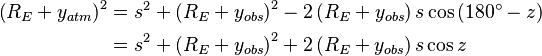  \begin{align}
\left(R_{E}+y_{atm}\right)^{2} & =s^{2}+\left(R_{E}+y_{obs}\right)^{2}-2\left(R_{E}+y_{obs}\right)s \cos\left(180^{\circ}-z\right)\\
 & =s^{2}+\left(R_{E}+y_{obs}\right)^{2}+2\left(R_{E}+y_{obs}\right)s\cos z\end{align}
