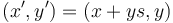 (x',y') = (x+y s, y)\,