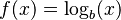 f(x) = \log_b (x)