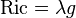 \operatorname{Ric} = \lambda g