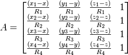 A = 
\begin{bmatrix}
\frac {(x_1- x)} {R_1} & \frac {(y_1-y)} {R_1} & \frac {(z_1-z)} {R_1} & 1 \\
\frac {(x_2- x)} {R_2} & \frac {(y_2-y)} {R_2} & \frac {(z_2-z)} {R_2} & 1 \\
\frac {(x_3- x)} {R_3} & \frac {(y_3-y)} {R_3} & \frac {(z_3-z)} {R_3} & 1 \\
\frac {(x_4- x)} {R_4} & \frac {(y_4-y)} {R_4} & \frac {(z_4-z)} {R_4} & 1
\end{bmatrix}