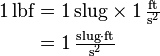 \begin{align}
  1\,\text{lbf} &= 1\,\text{slug} \times 1\,\tfrac{\text{ft}}{\text{s}^2} \\
                &= 1\,\tfrac{\text{slug} \cdot \text{ft}}{\text{s}^2}
\end{align}