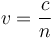 v = \frac{c}{n}