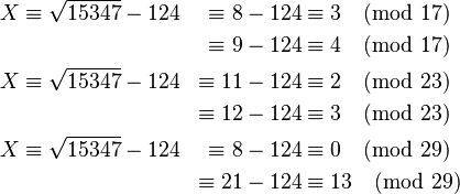 \begin{align}
  X & \equiv \sqrt{15347} - 124 & \equiv 8 - 124 & \equiv 3\pmod{17} \\
    &                           & \equiv 9 - 124 & \equiv 4\pmod{17} \\
  X & \equiv \sqrt{15347} - 124 & \equiv 11 - 124 & \equiv 2\pmod{23} \\
    &                           & \equiv 12 - 124 & \equiv 3\pmod{23} \\
  X & \equiv \sqrt{15347} - 124 & \equiv 8  - 124 & \equiv 0\pmod{29} \\
    &                           & \equiv 21 - 124 & \equiv 13\pmod{29} \\
\end{align}
