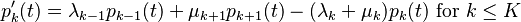 p_k^\prime(t)=\lambda_{k-1} p_{k-1}(t)+\mu_{k+1} p_{k+1}(t)-(\lambda_k +\mu_k) p_k(t)\text{ for }k \leq K \, 