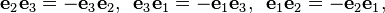  \mathbf{e}_2 \mathbf{e}_3 = -\mathbf{e}_3 \mathbf{e}_2, \,\,\,  \mathbf{e}_3 \mathbf{e}_1 = -\mathbf{e}_1 \mathbf{e}_3,\,\,\,  \mathbf{e}_1 \mathbf{e}_2 = -\mathbf{e}_2 \mathbf{e}_1,\!