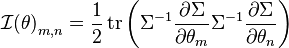 \mathcal{I}{{\left( \theta  \right)}_{m,n}}=\frac{1}{2}\operatorname{tr}\left( {{\Sigma }^{-1}}\frac{\partial \Sigma }{\partial {{\theta }_{m}}}{{\Sigma }^{-1}}\frac{\partial \Sigma }{\partial {{\theta }_{n}}} \right)