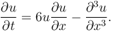  \frac{\partial u}{\partial t} = 6u\frac{\partial u}{\partial x} - \frac{\partial^3 u}{\partial x^3}. 