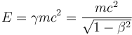  E = \gamma m c^2 =\frac{m c^2}{\sqrt{1 - \beta ^ 2}}