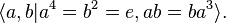  \langle a, b | a^4 = b^2 = e, a b = b a^3 \rangle. \, 