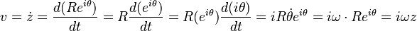 v=\dot z = \frac {d (R e^{i \theta})}{d t} = R \frac {d (e^{i \theta})}{d t} = R (e^{i \theta}) \frac {d (i \theta)}{d t} = iR\dot \theta e^{i\theta} = i\omega \cdot Re^{i\theta}= i\omega z