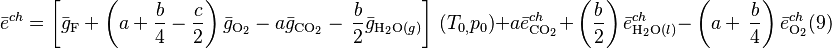 \bar{e}^{ch}=\left[ \bar{g}_{\mathrm{F}}+\left( a+\frac{b}{4}-\frac{c}{2} 
\right)\bar{g}_{\mathrm{O_{2}}}-a\bar{g}_{\mathrm{CO_{2}}}-\, \frac{b}{2}\bar{g}_{\mathrm{H_{2}O}(g)} 
\right]\, \left( T_{0,}p_{0} \right)+a\bar{e}_{\mathrm{CO_{2}}}^{ch}+\, \left( 
\frac{b}{2} \right)\bar{e}_{\mathrm{H_{2}O}(l)}^{ch}-\, \left( a+\, \frac{b}{4} 
\right)\bar{e}_{\mathrm{O_{2}}}^{ch} \mbox{(9)}