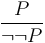 \frac{P}{\neg \neg P}