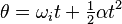 \theta = \omega_i t + \begin{matrix}\frac{1}{2}\end{matrix} \alpha t^2 