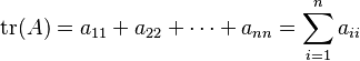 \operatorname{tr}(A) = a_{11} + a_{22} + \dots + a_{nn}=\sum_{i=1}^{n} a_{ii}