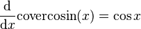 \frac{\mathrm{d}}{\mathrm{d}x}\mathrm{covercosin}(x) = \cos{x}