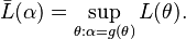 \bar{L}(\alpha) = \sup_{\theta: \alpha = g(\theta)} L(\theta). \, 