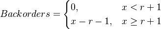 Backorders=\begin{cases} 0, & x < r+1 \\ x-r-1, & x \ge r+1 \end{cases} 