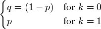 
    \begin{cases}
    q=(1-p) & \text{for }k=0 \\ p & \text{for }k=1
    \end{cases}
    