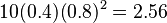  10 (0.4)(0.8)^2 = 2.56 