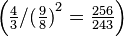 \left(\begin{matrix} \frac{4}{3} \end{matrix} / {{\begin{matrix} (\frac{9}{8}) \end{matrix}}^2} = \begin{matrix} \frac{256}{243} \end{matrix}\right)